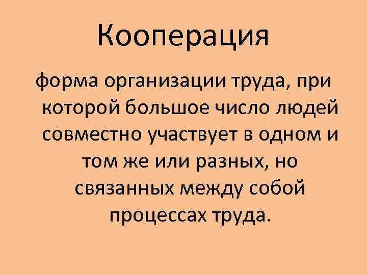 Кооперация форма организации труда, при которой большое число людей совместно участвует в одном и