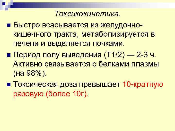 Токсикокинетика. n Быстро всасывается из желудочнокишечного тракта, метаболизируется в печени и выделяется почками. n