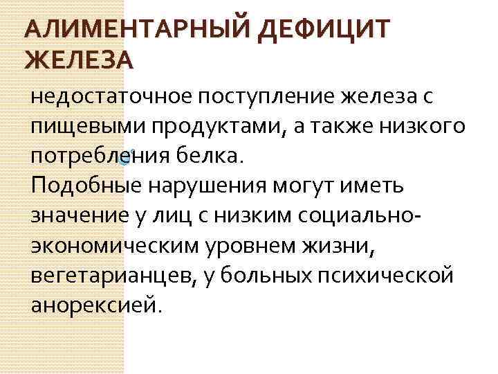 АЛИМЕНТАРНЫЙ ДЕФИЦИТ ЖЕЛЕЗА недостаточное поступление железа с пищевыми продуктами, а также низкого потребления белка.