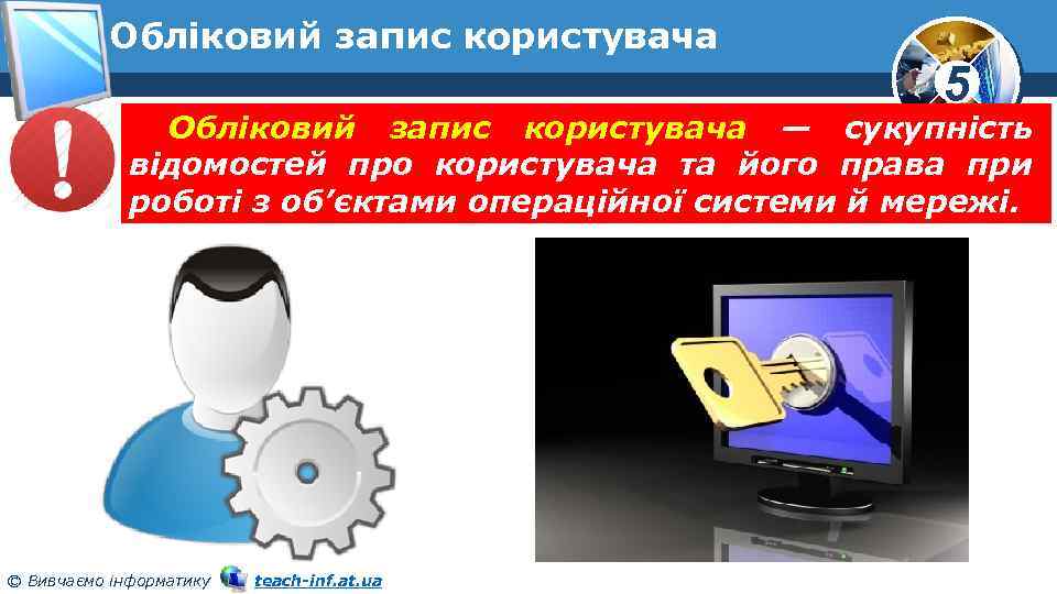 Обліковий запис користувача 5 Обліковий запис користувача — сукупність відомостей про користувача та його