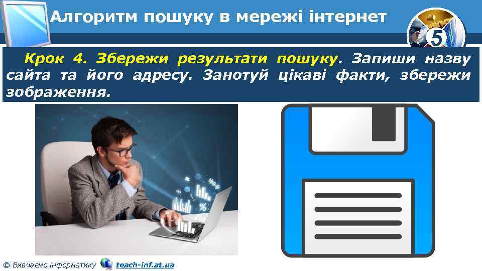 Алгоритм пошуку в мережі інтернет 5 Крок 4. Збережи результати пошуку. Запиши назву сайта