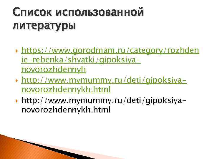 Список использованной литературы https: //www. gorodmam. ru/category/rozhden ie-rebenka/shvatki/gipoksiyanovorozhdennyh http: //www. mymummy. ru/deti/gipoksiyanovorozhdennykh. html 