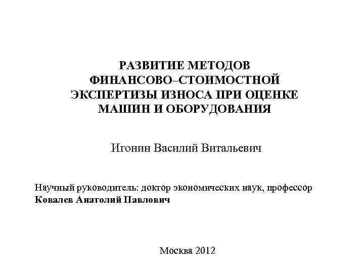 РАЗВИТИЕ МЕТОДОВ ФИНАНСОВО–СТОИМОСТНОЙ ЭКСПЕРТИЗЫ ИЗНОСА ПРИ ОЦЕНКЕ МАШИН И ОБОРУДОВАНИЯ Игонин Василий Витальевич Научный