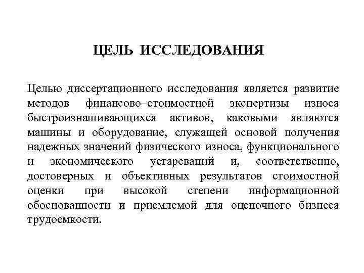 ЦЕЛЬ ИССЛЕДОВАНИЯ Целью диссертационного исследования является развитие методов финансово–стоимостной экспертизы износа быстроизнашивающихся активов, каковыми