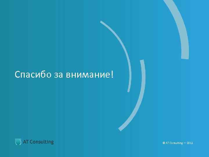 Спасибо за внимание! © AT Consulting — 2011 