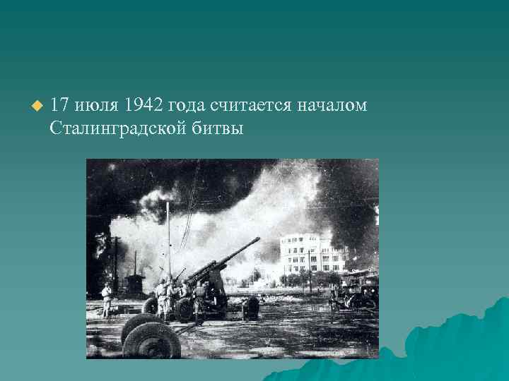u 17 июля 1942 года считается началом Сталинградской битвы 