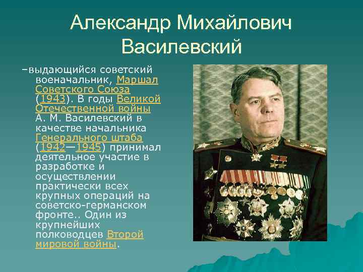 Александр Михайлович Василевский –выдающийся советский военачальник, Маршал Советского Союза (1943). В годы Великой Отечественной