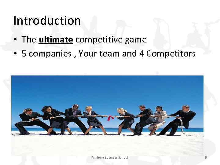 Introduction • The ultimate competitive game • 5 companies , Your team and 4