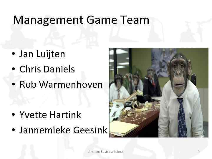 Management Game Team • Jan Luijten • Chris Daniels • Rob Warmenhoven • Yvette