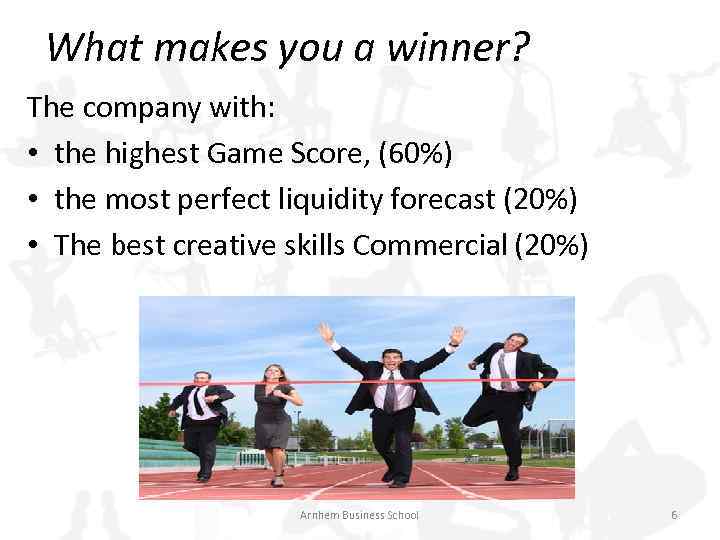 What makes you a winner? The company with: • the highest Game Score, (60%)