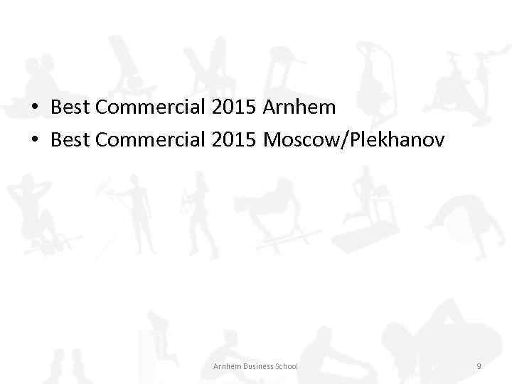  • Best Commercial 2015 Arnhem • Best Commercial 2015 Moscow/Plekhanov Arnhem Business School