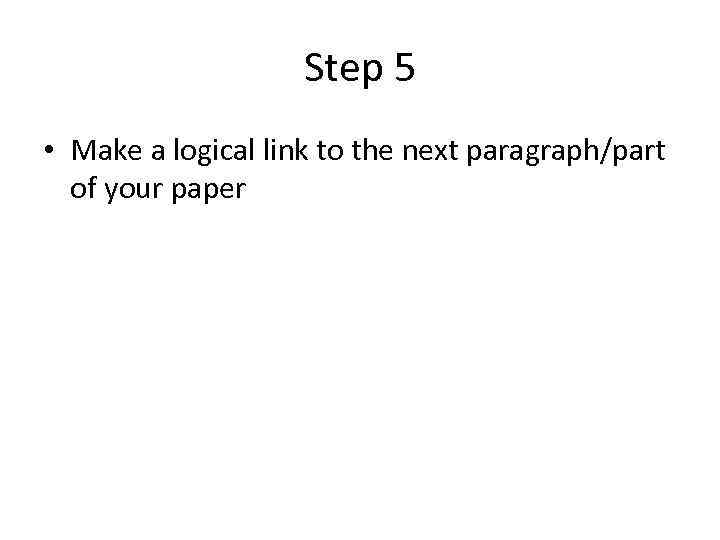 Step 5 • Make a logical link to the next paragraph/part of your paper