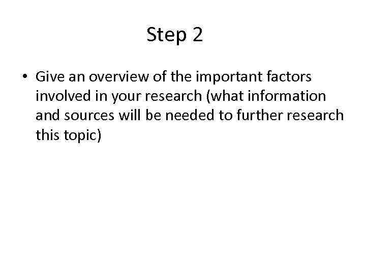 Step 2 • Give an overview of the important factors involved in your research