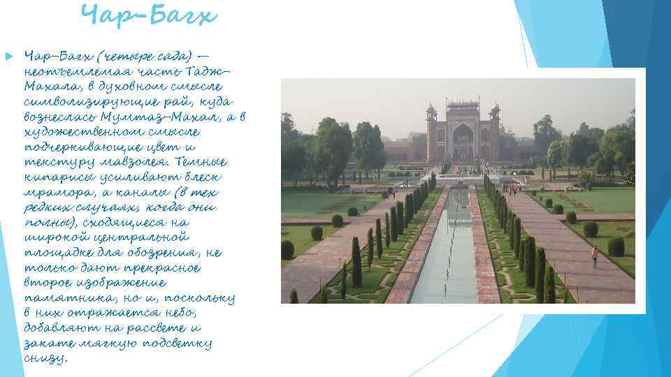 Чар-Багх (четыре сада) — неотъемлемая часть Тадж. Махала, в духовном смысле символизирующие рай, куда