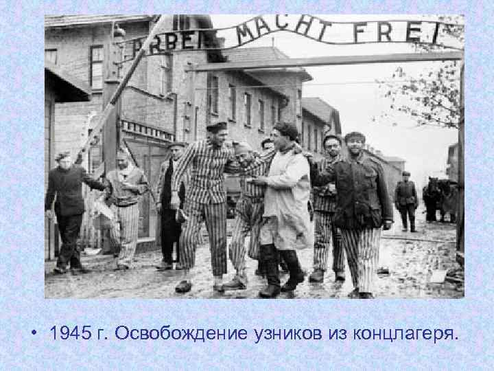  • 1945 г. Освобождение узников из концлагеря. 