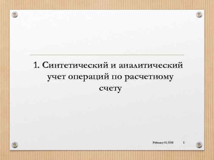 1. Синтетический и аналитический учет операций по расчетному счету February 10, 2018 2 