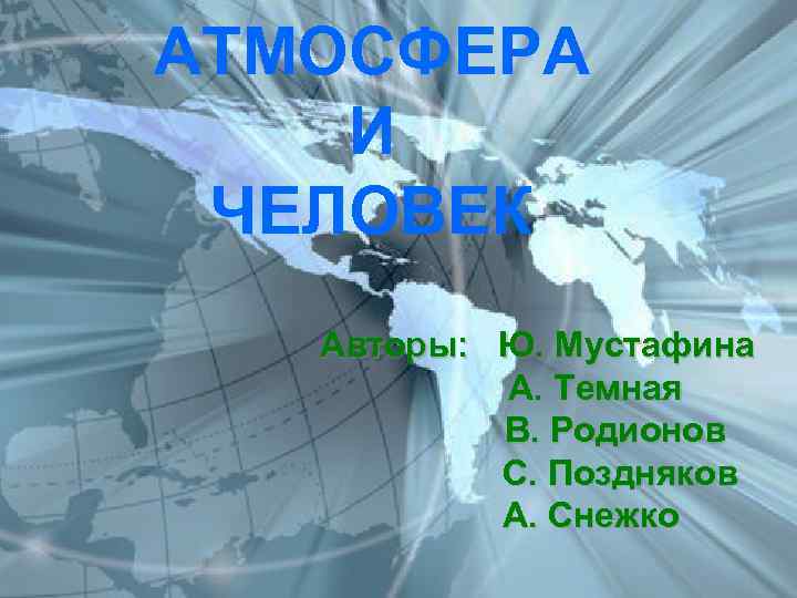 АТМОСФЕРА И ЧЕЛОВЕК Авторы: Ю. Мустафина А. Темная В. Родионов С. Поздняков А. Снежко