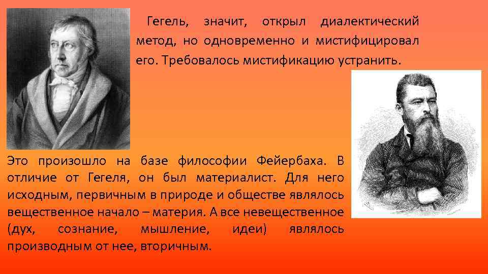Гегель, значит, открыл диалектический метод, но одновременно и мистифицировал его. Требовалось мистификацию устранить. Это