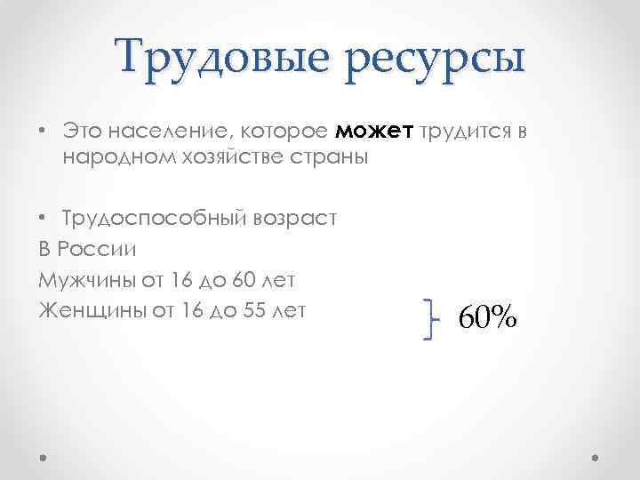 Трудовые ресурсы • Это население, которое может трудится в народном хозяйстве страны • Трудоспособный