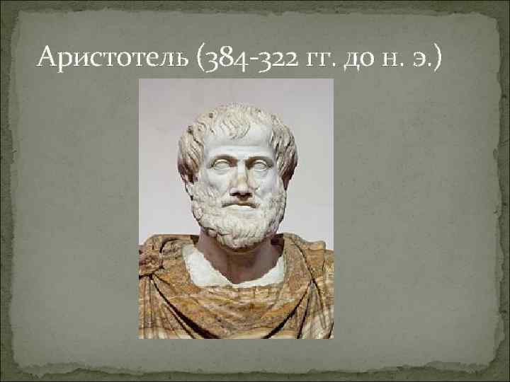 Аристотель (384 -322 гг. до н. э. ) 