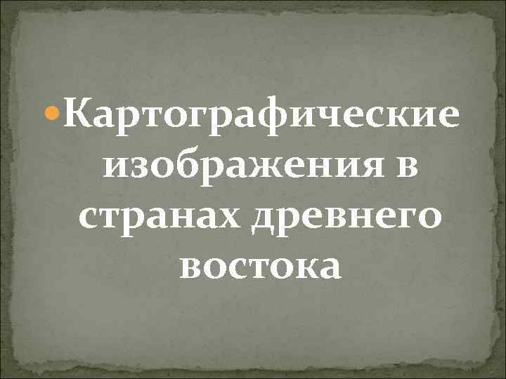  Картографические изображения в странах древнего востока 