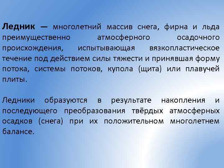 Ледник — многолетний массив снега, фирна и льда преимущественно атмосферного осадочного происхождения, испытывающая вязкопластическое