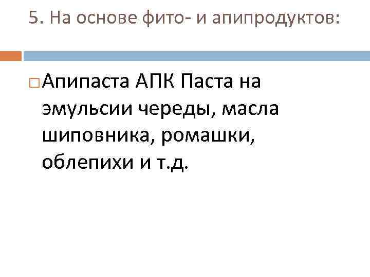 5. На основе фито и апипродуктов: Апипаста АПК Паста на эмульсии череды, масла шиповника,