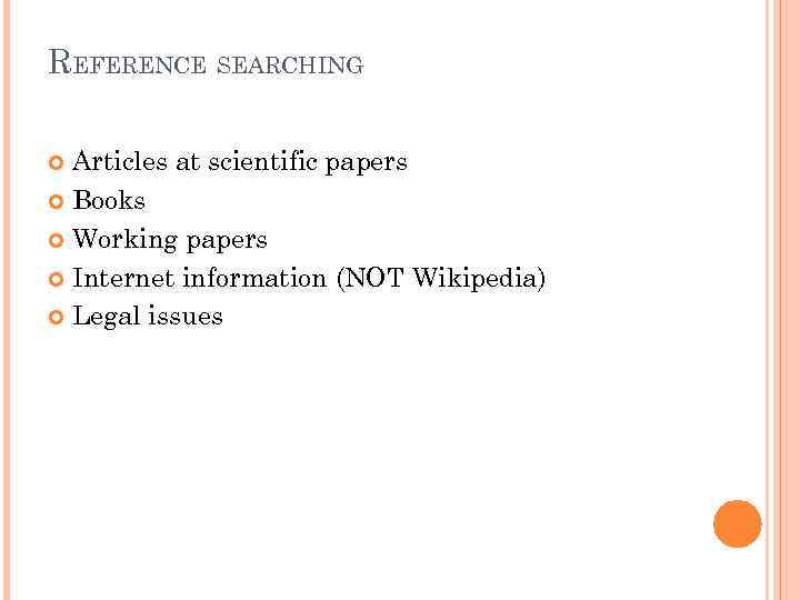 REFERENCE SEARCHING Articles at scientific papers Books Working papers Internet information (NOT Wikipedia) Legal