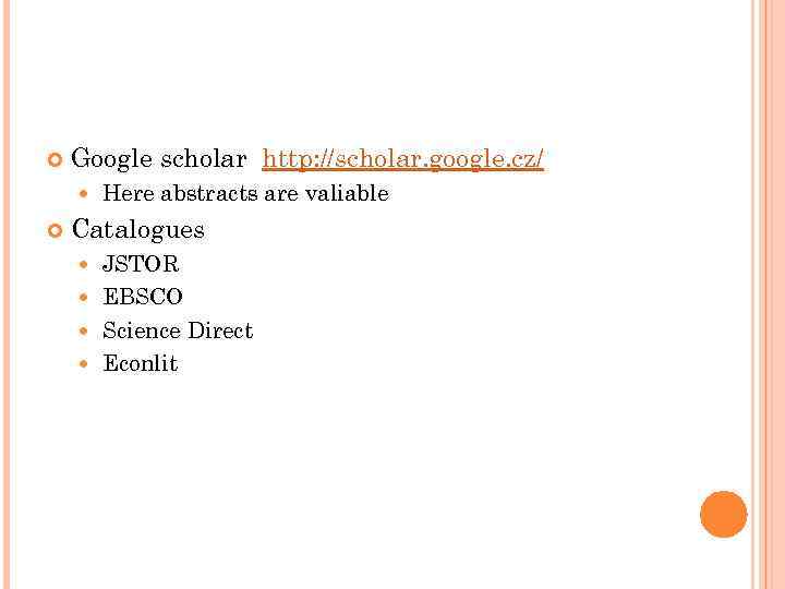  Google scholar http: //scholar. google. cz/ Here abstracts are valiable Catalogues JSTOR EBSCO