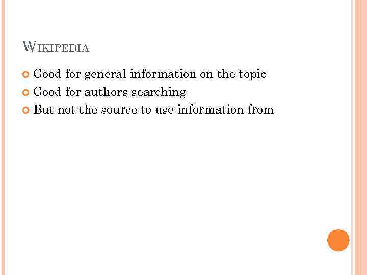 WIKIPEDIA Good for general information on the topic Good for authors searching But not