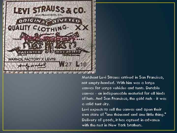 Merchant Levi Strauss arrived in San Francisco, not empty-handed. With him was a large