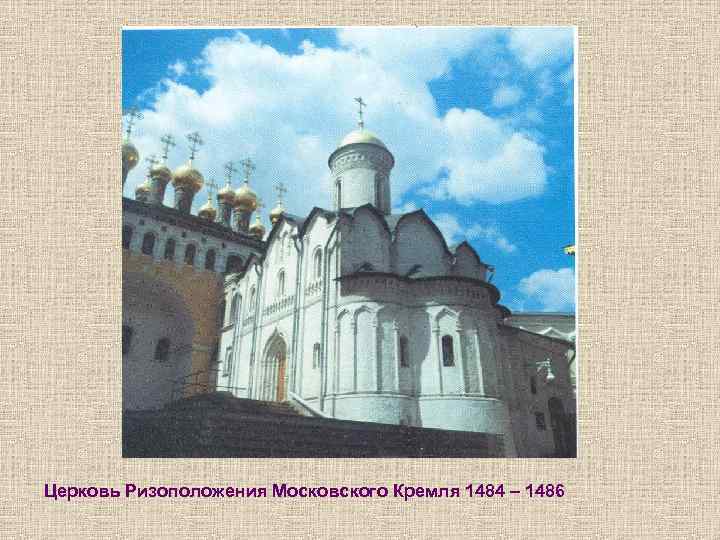 Церковь Ризоположения Московского Кремля 1484 – 1486 