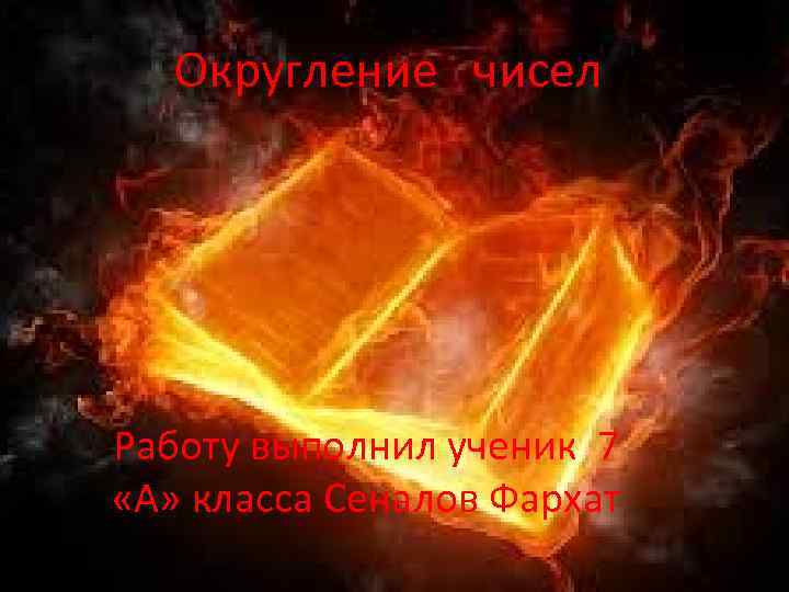 Округление чисел Работу выполнил ученик 7 «А» класса Сеналов Фархат 
