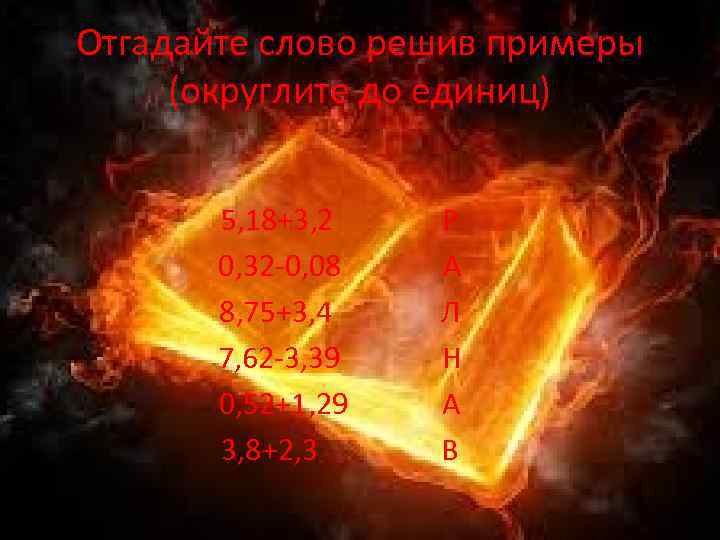 Отгадайте слово решив примеры (округлите до единиц) 5, 18+3, 2 0, 32 -0, 08