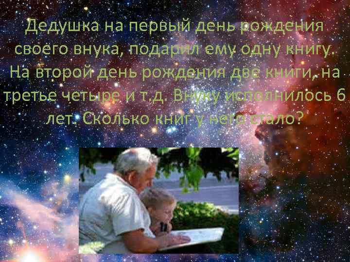 Дедушка на первый день рождения своего внука, подарил ему одну книгу. На второй день