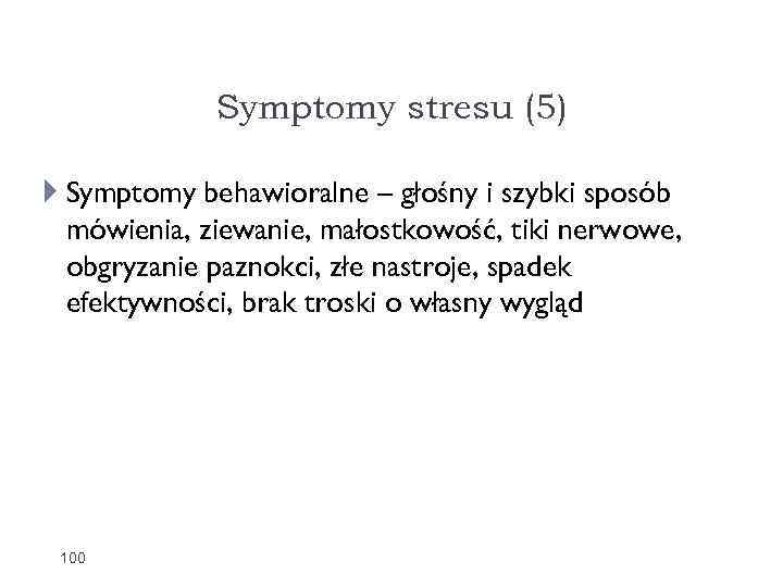 Symptomy stresu (5) Symptomy behawioralne – głośny i szybki sposób mówienia, ziewanie, małostkowość, tiki
