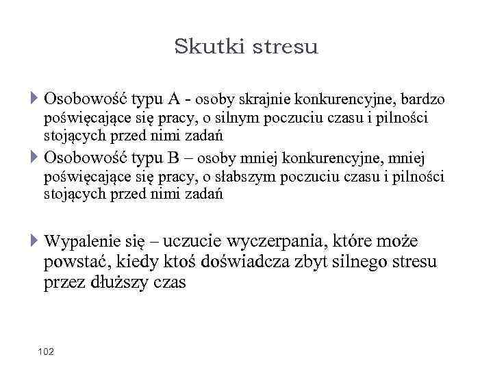 Skutki stresu Osobowość typu A - osoby skrajnie konkurencyjne, bardzo poświęcające się pracy, o