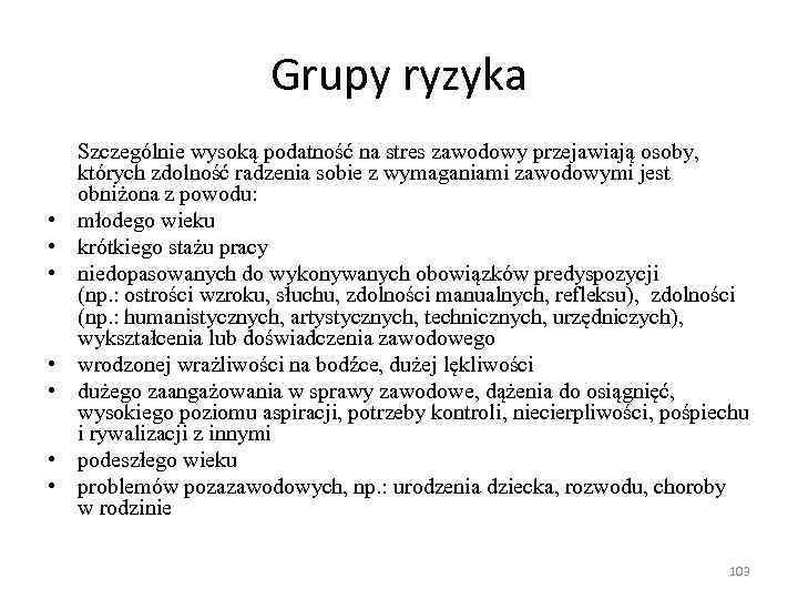 Grupy ryzyka • • Szczególnie wysoką podatność na stres zawodowy przejawiają osoby, których zdolność