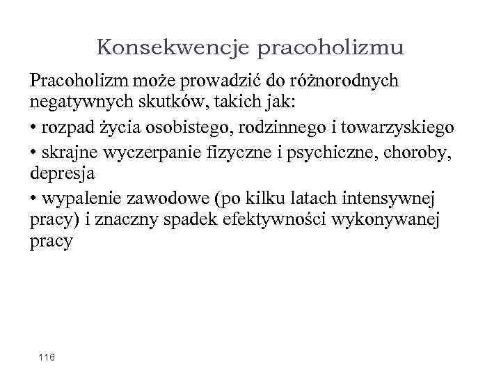 Konsekwencje pracoholizmu Pracoholizm może prowadzić do różnorodnych negatywnych skutków, takich jak: • rozpad życia