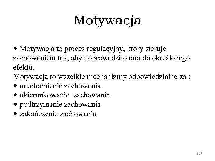 Motywacja to proces regulacyjny, który steruje zachowaniem tak, aby doprowadziło ono do określonego efektu.