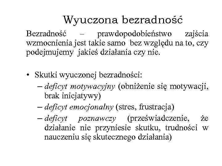Wyuczona bezradność Bezradność – prawdopodobieństwo zajścia wzmocnienia jest takie samo bez względu na to,