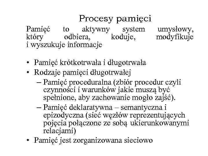 Procesy pamięci Pamięć to aktywny system który odbiera, koduje, i wyszukuje informacje umysłowy, modyfikuje
