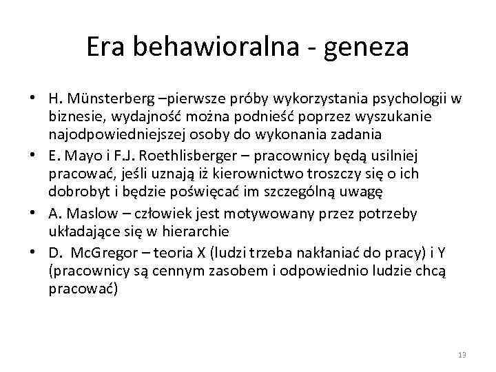 Era behawioralna - geneza • H. Münsterberg –pierwsze próby wykorzystania psychologii w biznesie, wydajność