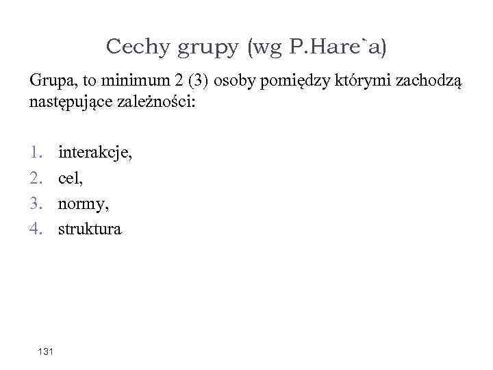 Cechy grupy (wg P. Hare`a) Grupa, to minimum 2 (3) osoby pomiędzy którymi zachodzą