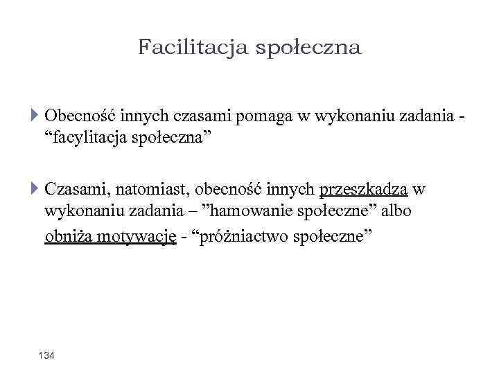 Facilitacja społeczna Obecność innych czasami pomaga w wykonaniu zadania - “facylitacja społeczna” Czasami, natomiast,