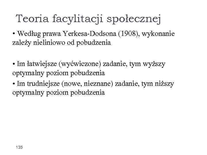 Teoria facylitacji społecznej • Według prawa Yerkesa-Dodsona (1908), wykonanie zależy nieliniowo od pobudzenia •