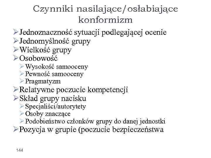 Czynniki nasilające/osłabiające konformizm Jednoznaczność sytuacji podlegającej ocenie Jednomyślność grupy Wielkość grupy Osobowość Wysokość samooceny