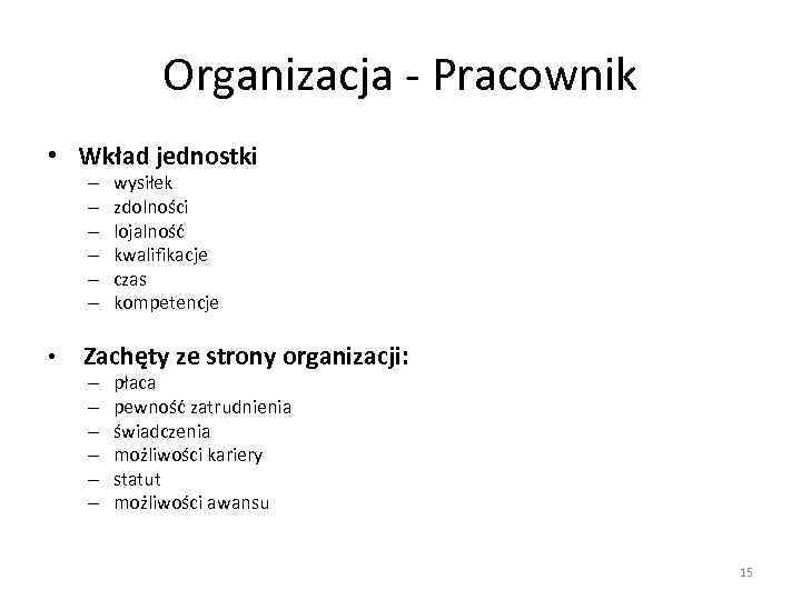 Organizacja - Pracownik • Wkład jednostki – – – wysiłek zdolności lojalność kwalifikacje czas