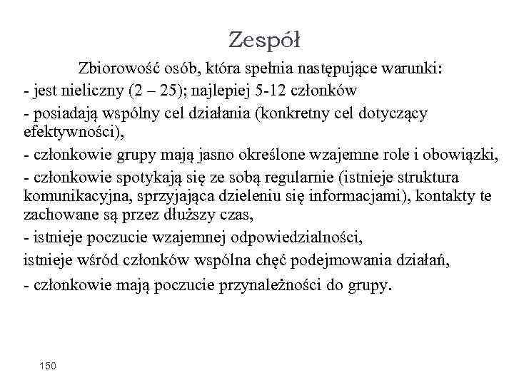 Zespół Zbiorowość osób, która spełnia następujące warunki: - jest nieliczny (2 – 25); najlepiej
