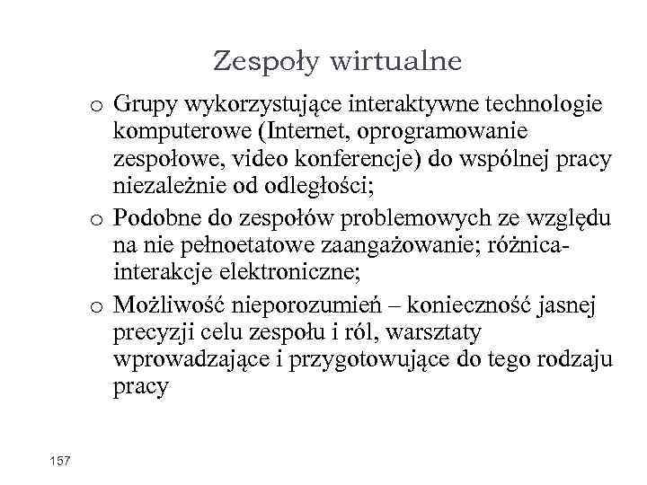 Zespoły wirtualne o Grupy wykorzystujące interaktywne technologie komputerowe (Internet, oprogramowanie zespołowe, video konferencje) do